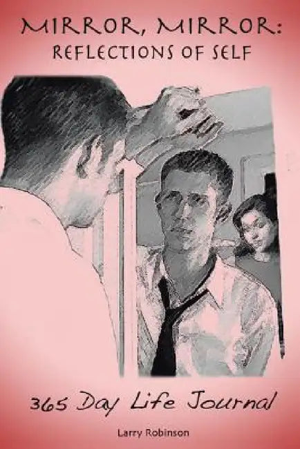 Mirror, Mirror: Reflections of Self: 365-Day Life Journal by Larry Robinson