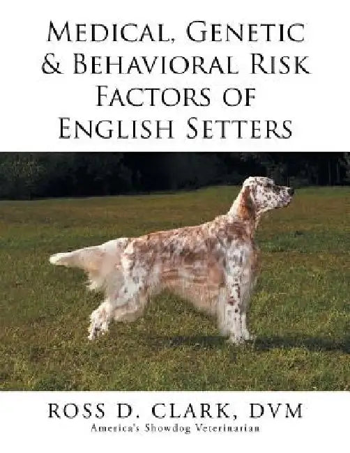 Medical, Genetic & Behavioral Risk Factors of English Setters by DVM Ross D. Clark