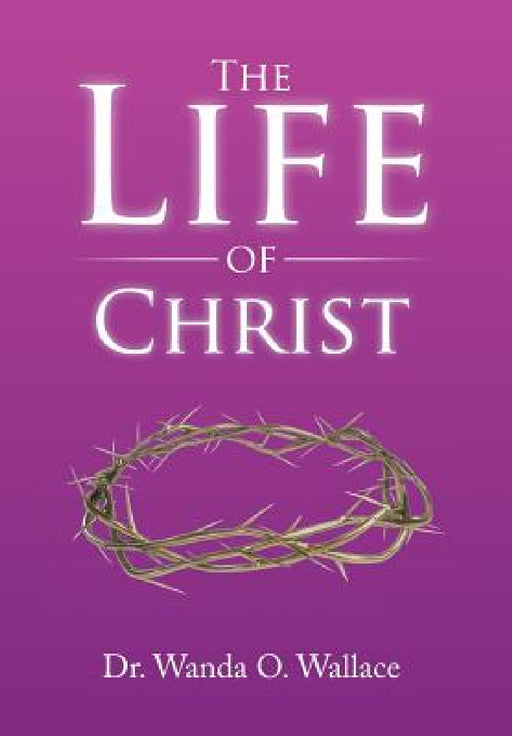 The Life of Christ by Wanda O. Wallace