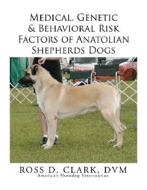 Medical, Genetic & Behavioral Risk Factors of Anatolian Shepherds Dogs by DVM Ross D. Clark