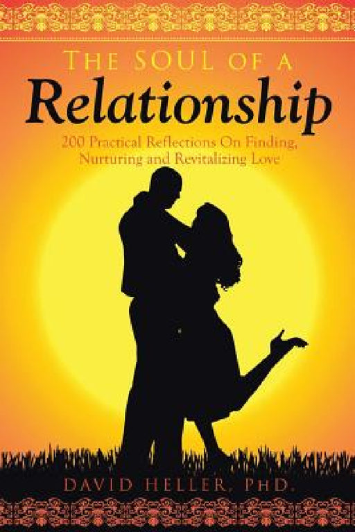 The Soul of a Relationship: 200 Practical Reflections on Finding, Nurturing and Revitalizing Love by David Heller