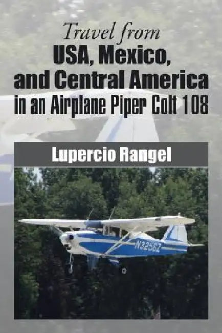 Travel from USA, Mexico, and Central America in an Airplane Piper Colt 108 by Lupercio Rangel