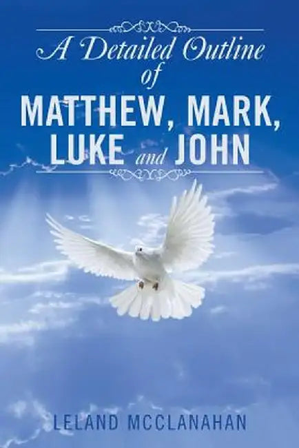 A Detailed Outline of Matthew, Mark, Luke and John by Leland McClanahan