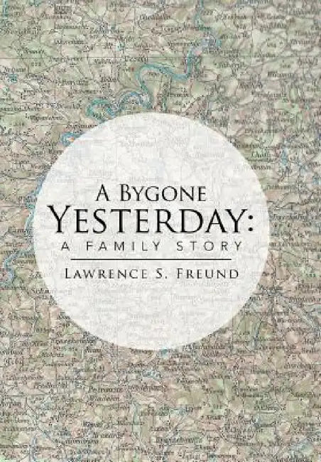 A Bygone Yesterday: A Family Story by Lawrence Freund
