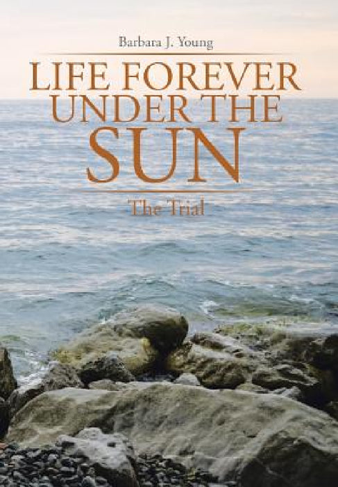 Life Forever Under the Sun: The Trial by Barbara J. Young