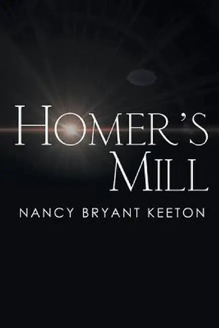 Homer's Mill by Nancy Bryant Keeton