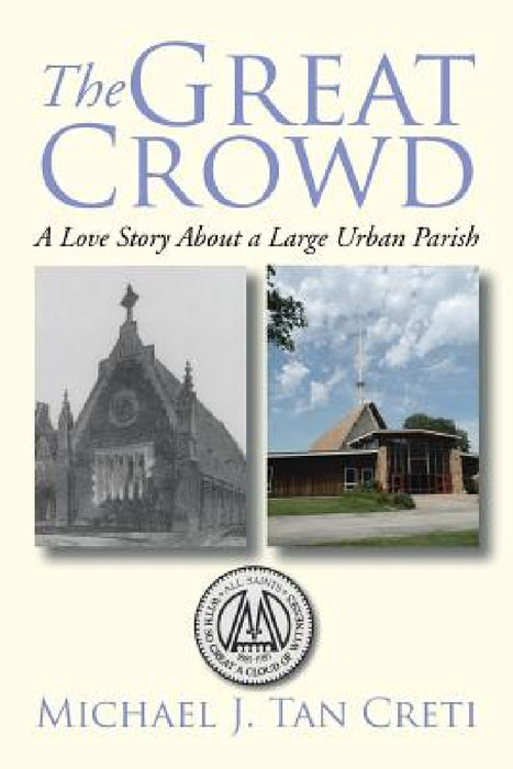 The Great Crowd: A Love Story About a Large Urban Parish by Michael J. Tan Creti