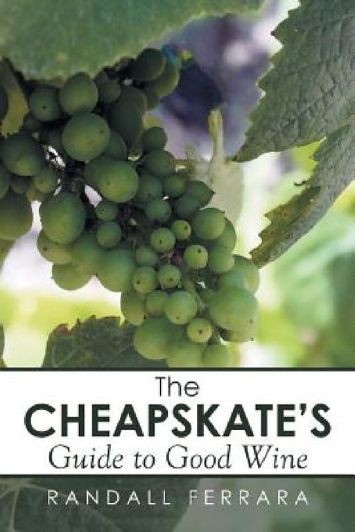 The Cheapsakes's Guide to Good Wine by Randall Ferrara