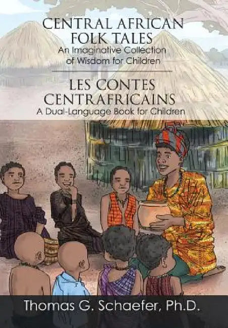 Central African Folk Tales: An Imaginative Collection of Wisdom for Children by Thomas G. Schaefer