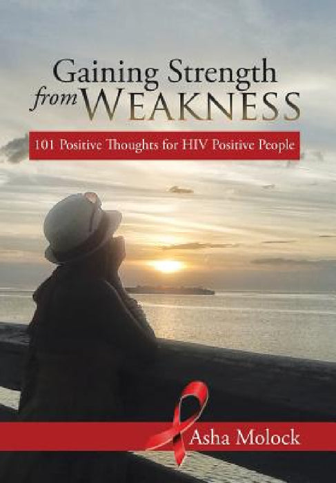 Gaining Strength from Weakness: 101 Positive Thoughts for HIV Positive People by Asha Molock