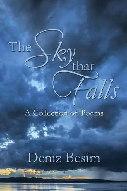 The Sky that Falls: A Collection of Poems by Deniz Besim