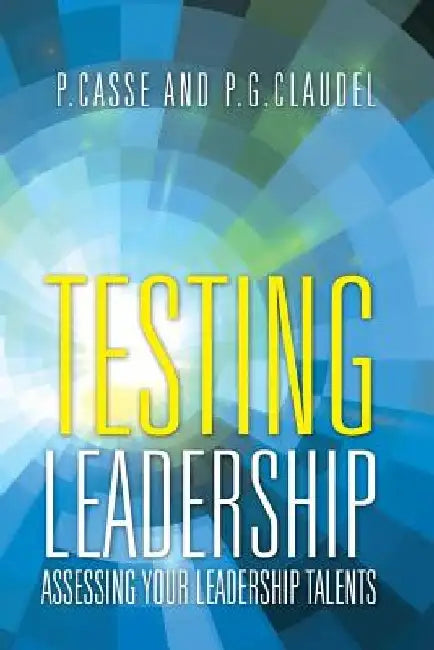 Testing Leadership: Assessing your Leadership Talents by P. Casse