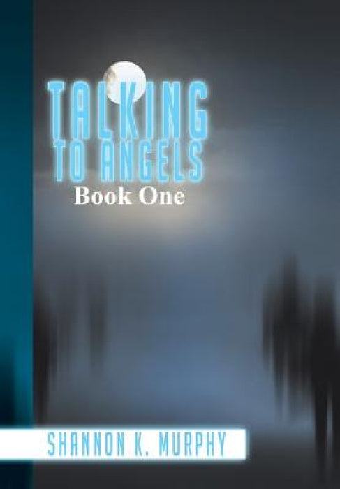 Talking to Angels: Book One by Shannon K. Murphy