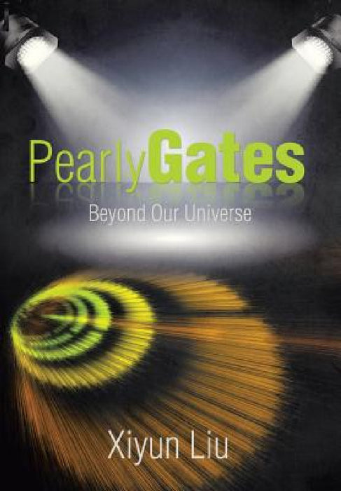 Pearly Gates Beyond Our Universe by Xiyun Liu