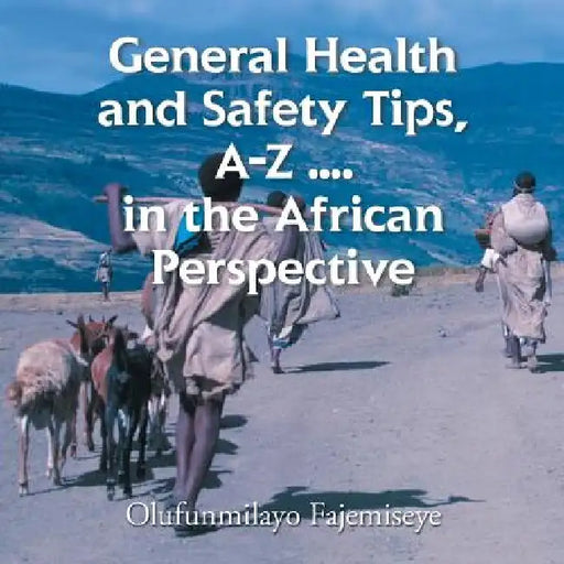 General Health and Safety Tips, A-Z . . . . in the African Perspective by Olufunmilayo Fajemiseye