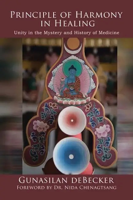 Principle of Harmony in Healing: Unity in the Mystery and History of Medicine by Gunasilan Debecker