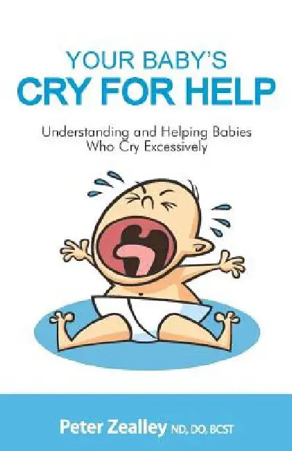 Your Baby's Cry For Help: Understanding and helping babies who cry excessively by Peter Zealley
