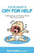 Your Baby's Cry For Help: Understanding and helping babies who cry excessively by Peter Zealley