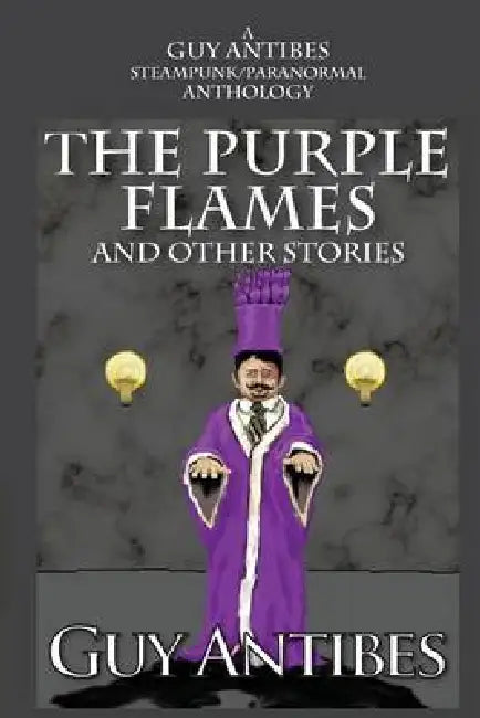 The Purple Flames and other stories: A Guy Antibes Steampunk/Paranormal Anthology by Guy Antibes