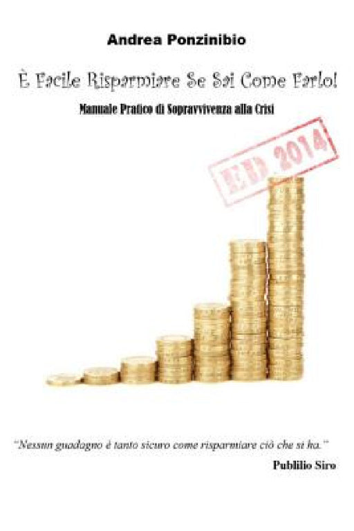 E' Facile Risparmiare Se Sai Come Farlo! ED. 2014 by Andrea Ponzinibio
