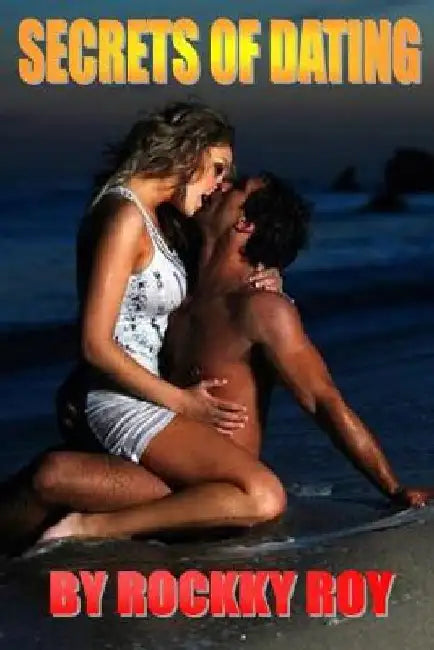 Secrets Of Dating: Perfect Dating Guide for Men & Women by Rockky Roy