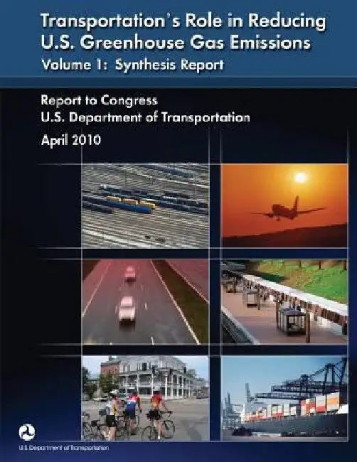Transportation's Role in Reducing U.S. Greenhouse Gas Emissions, Volume 1: Synthesis Report by U. S. Department of Transportation