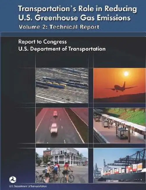 Transportation's Role in Reducing U.S. Greenhouse Gas Emissions, Volume 2: Technical Report by U. S. Department of Transportation
