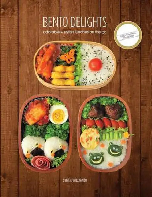 Bento Delights: Adorable + Stylish Lunches on the Go by Syntia Willyanto