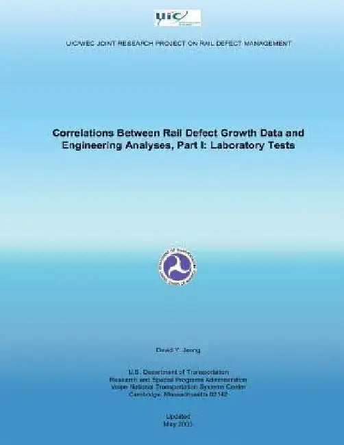 Correlations Between Rail Defect Growth Data and Engineering Analyses, Part I: Laboratory Tests by U. S. Department of Transportation