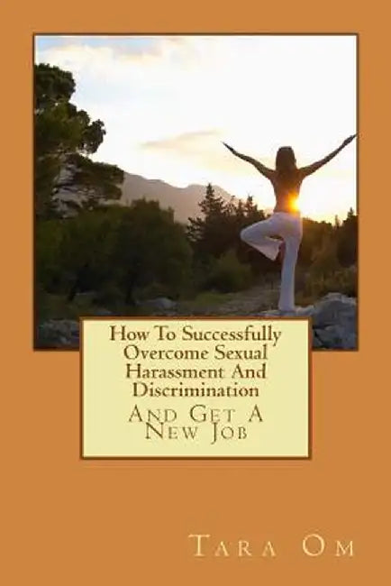 How To Successfully Overcome Sexual Harassment And Discrimination by Tara Om