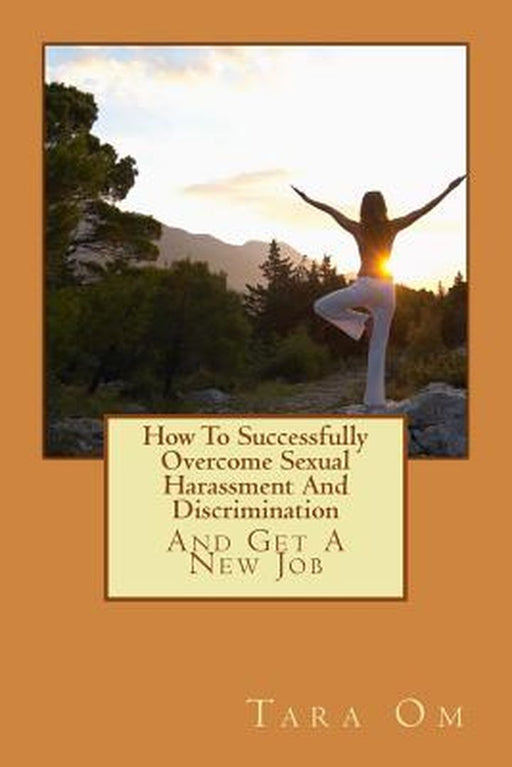 How To Successfully Overcome Sexual Harassment And Discrimination by Tara Om