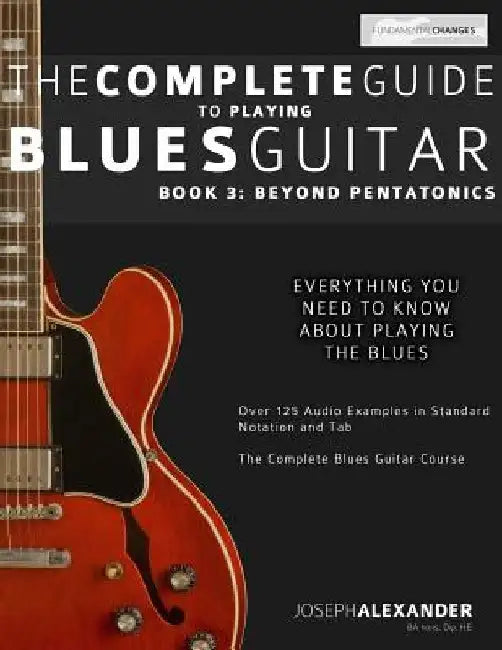 The Complete Guide to Playing Blues Guitar: Book Three - Beyond Pentatonics by Joseph Alexander