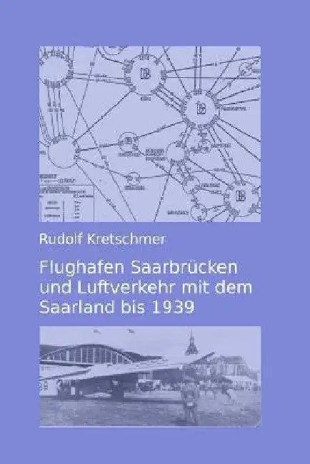 Flughafen Saarbruecken und Luftverkehr mit dem Saarland bis 1939 by Kretschmer, Rudolf