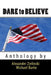 Dare to Believe: Anthology by by Michael Burke