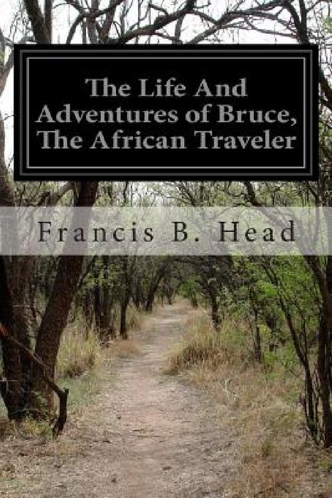 The Life And Adventures of Bruce, The African Traveler by Francis B. Major Sir Head