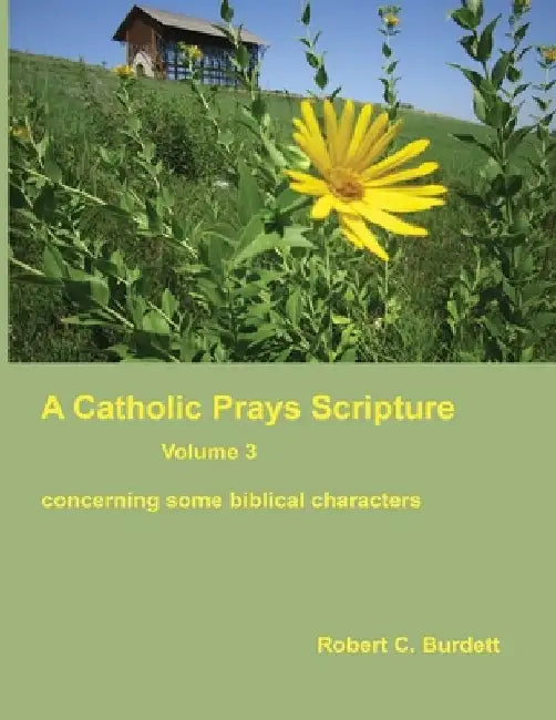 A Catholic Prays Scripture: concerning some biblical characters by Robert C. Burdett