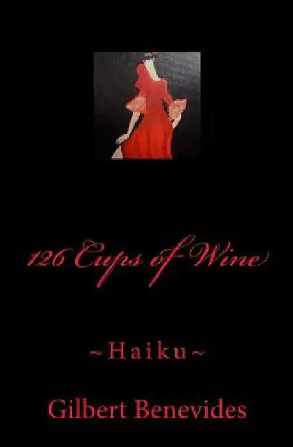 126 Cups of Wine: Haiku by Gilbert Benevides