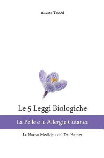 Le 5 Leggi Biologiche La Pelle e le Allergie Cutanee: La Nuova Medicina del Dr. Hamer by Taddei, Andrea