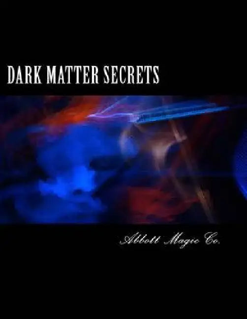 Dark Matter Secrets: 80 Years Of Spooky Magic by Chuck Kleiber, Abbott Magic Co