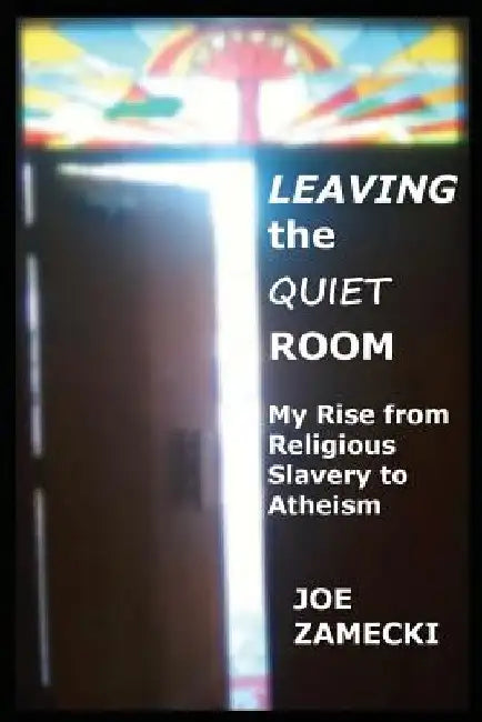 Leaving the Quiet Room: My Rise from Religious Slavery to Atheism by Mark Vandebrake