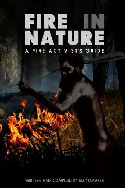 Fire in Nature: A Fire Activist's Guide by Ed Komarek