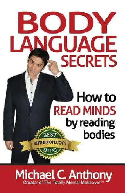 Body Language Secrets: How to Read Minds by Reading Bodies by Michael C. Anthony