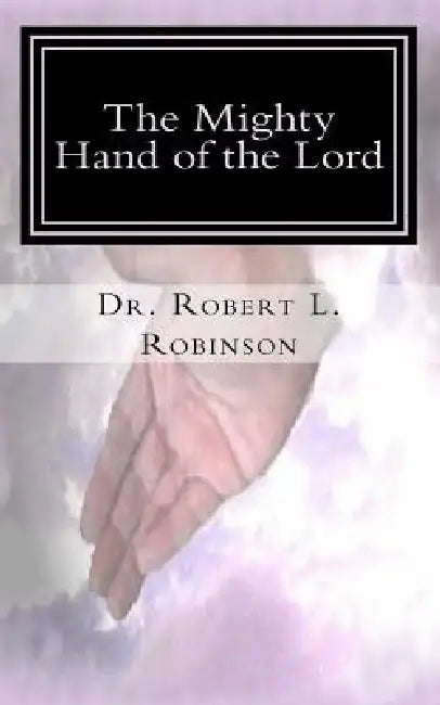 The Mighty Hand of the Lord by Robert L. Robinson