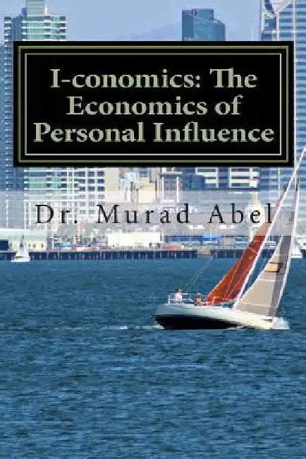 I-conomics: The Economics of Personal Influence: The Science of Leadership by Murad Abel