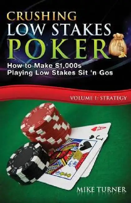 Crushing Low Stakes Poker: How to Make $1,000s Playing Low Stakes Sit 'n Gos-Strategy by Mike Turner