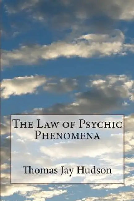 The Law of Psychic Phenomena by Thomas Jay Hudson
