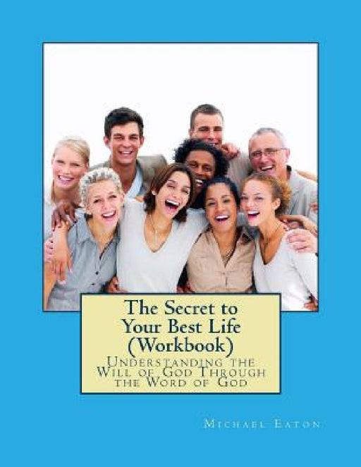 The Secret to Your Best Life (Workbook): Understanding the Will of God Through the Word of God by Kimberly Eaton
