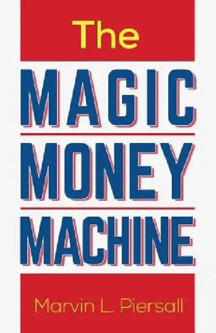 The Magic Money Machine: An Introduction to Personal Finance; Be Prepared and Achieve Financial Security by Marvin L. Piersall