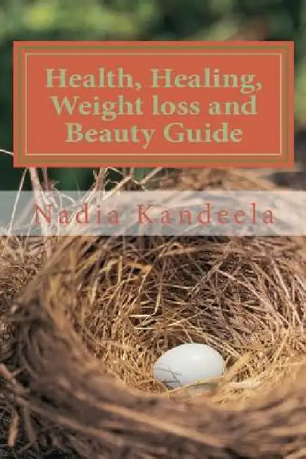 Health, Healing, Weight Loss And Beauty Guide: Health information Loaded Guide by Nadia Kandeela