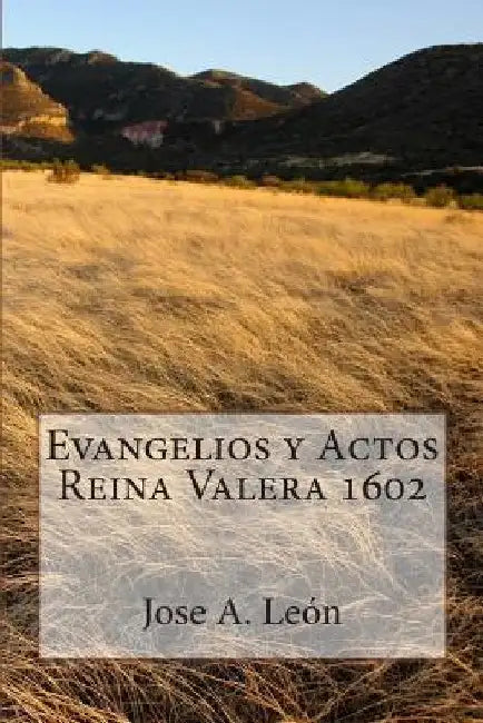 Evangelios y Actos - Reina Valera 1602 by Leon, Jose a.